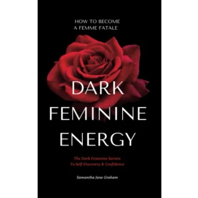 Bild av Dark Feminine Energy How To Become A Femme Fatale: The Secrets Self Discovery &amp; Confidence: Guide
