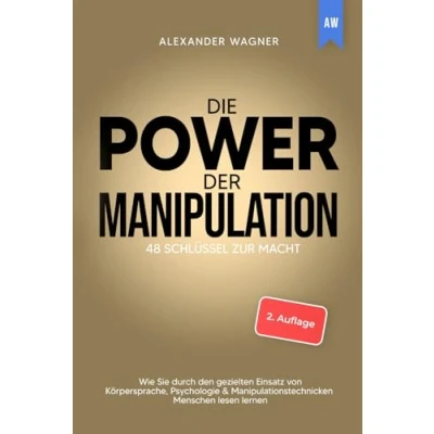 Bild av Die Power der Manipulation: 48 Schlüssel zur Macht Wie Sie durch den gezielten Einsatz von Körpersprache, Psychologie &amp; Manipulationstechnicken Menschen lesen lernen