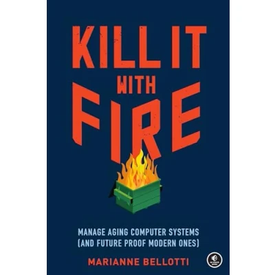 Bild av Kill It with Fire: Manage Aging Computer Systems (and Future Proof Modern Ones)