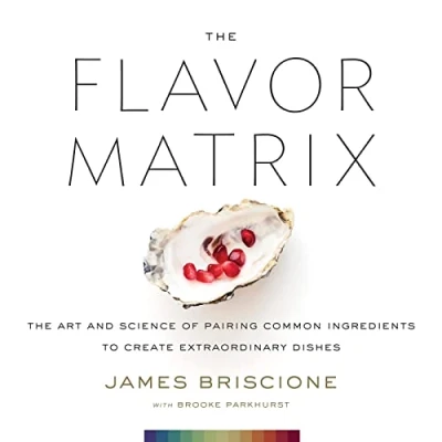 Bild av Flavor Matrix: The Art and Science of Pairing Common Ingredients to Create Extraordinary Dishes