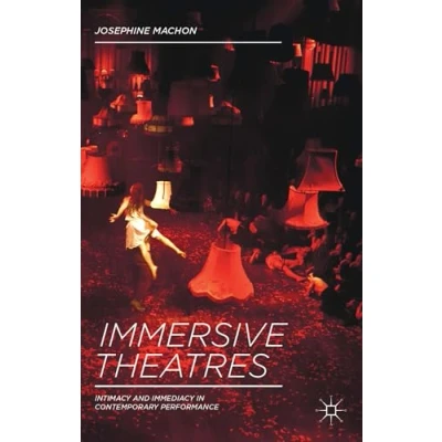 Bild av Immersive Theatres: Intimacy and Immediacy in Contemporary Performance