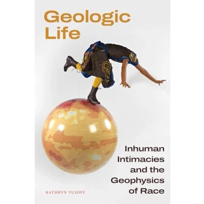 Bild av Geologic Life: Inhuman Intimacies and the Geophysics of Race