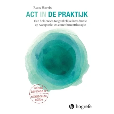 Bild av ACT in de praktijk: een heldere en toegankelijke introductie op Acceptatie Commitmenttherapie