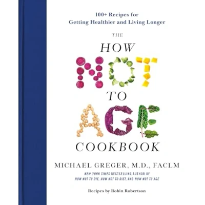 Bild av The How Not to Age Cookbook: 100+ Recipes for Getting Healthier and Living Longer