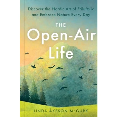 Bild av the Open Air Life: Discover Nordic Art of Friluftsliv and Embrace Nature Every Day