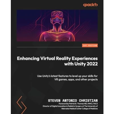 Bild av Enhancing Virtual Reality Experiences with Unity 2022: Use Unity&#039;s latest features to level up your skills for VR games, apps, and other projects
