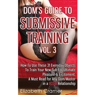 Bild av Dom&#039;s Guide To Submissive Training Vol. 3: How Use These 31 Everyday Objects Train Your New Sub For Ultimate Pleasure &amp; Excitement. A Must Read Any Dom/Master In BDSM Relationship