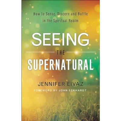 Bild av Seeing the Supernatural How to Sense, Discern and Battle in Spiritual Realm