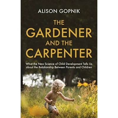 Bild av the Gardener and Carpenter: What New Science of Child Development Tells Us About Relationship Between Parents Children
