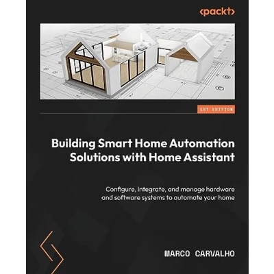 Bild av Building Smart home Automation Solutions with Assistant: Configure, integrate, and manage hardware software systems to automate your
