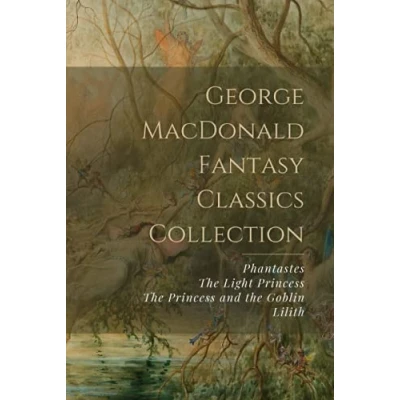 Bild av George MacDonald Fantasy Classics Collection: Phantastes, the Light Princess, Princess and Goblin, Lilith