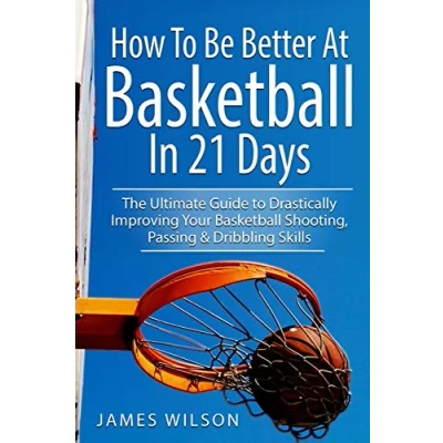 Bild av How to Be Better At Basketball in 21 days: The Ultimate Guide Drastically Improving Your Shooting, Passing and Dribbling Skills