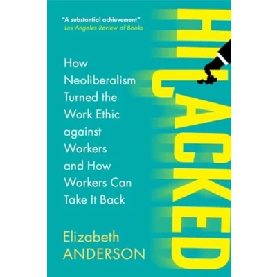 Bild av Hijacked: How Neoliberalism Turned the Work Ethic against Workers and Can Take It Back
