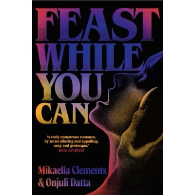 Bild av Feast While You Can: a &#039;brilliantly visceral queer horror&#039; for fans of Julia Armfield and Eliza Clark