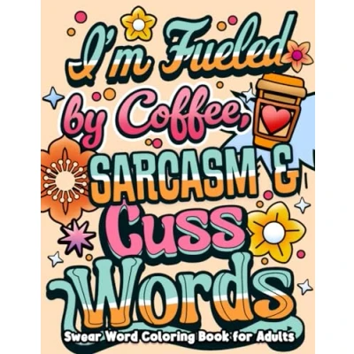 Bild av I&#039;m Fueled By Coffee, Sarcasm &amp; Cuss Words: Swear Word Coloring Book For Adults with Funny, Sarcastic Motivational Quotes Simple and Bold Designs Stress Relief Relaxation