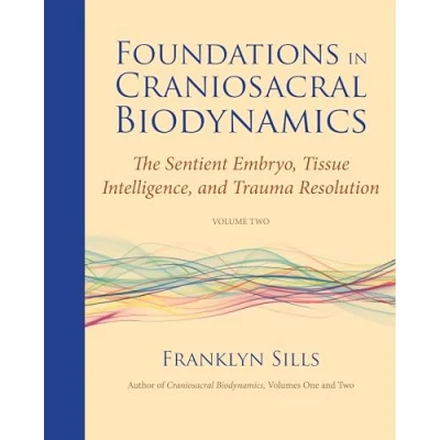 Bild av Foundations in Craniosacral Biodynamics, Volume Two: The Sentient Embryo, Tissue Intelligence, and Trauma Resolution