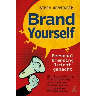 Bild av Brand Yourself Personal Branding leicht gemacht: Mit Storytelling, Positionierung und cleverer Kommunikation zur starken Personenmarke