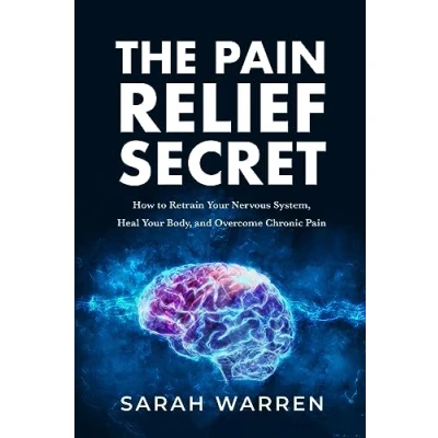 Bild av The Pain Relief Secret: How to Retrain Your Nervous System, Heal Body, and Overcome Chronic