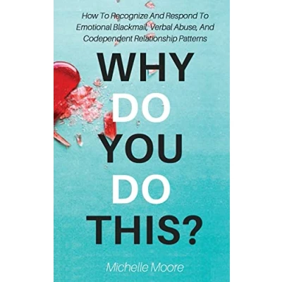 Bild av Why Do You This?: How To Recognize And Respond Emotional Blackmail, Verbal Abuse, Codependent Relationship Patterns