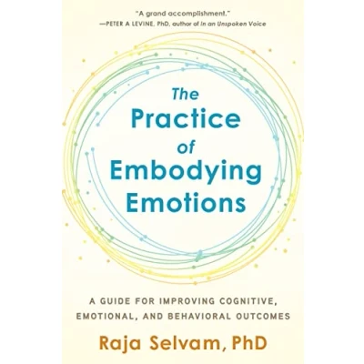 Bild av The Practice of Embodying Emotions: A Guide for Improving Cognitive, Emotional, and Behavioral Outcomes