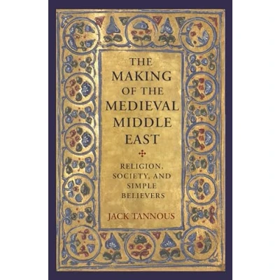 Bild av the Making of Medieval Middle East: Religion, Society, and Simple Believers