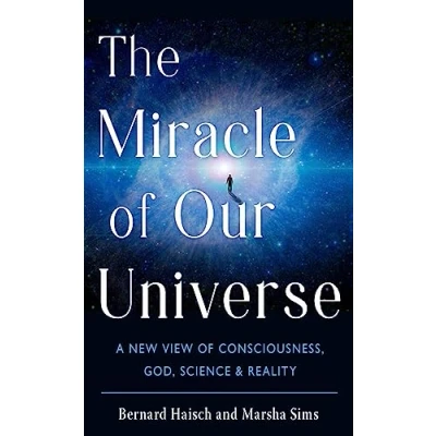 Bild av The Miracle of Our Universe: A New View Consciousness, God, Science, and Reality