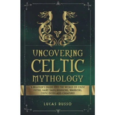 Bild av Uncovering Celtic Mythology: A Beginner&#039;s Guide Into The World Of Myths, Fairy Tales, Folklore, Warriors, Gods and Creatures