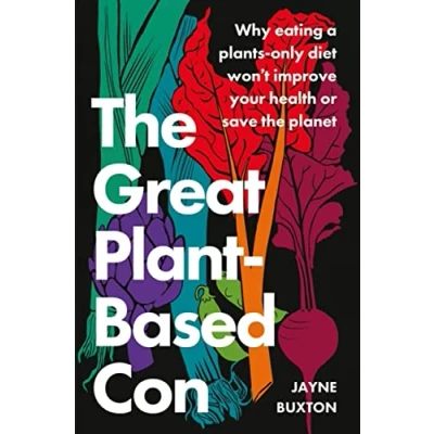 Bild av the Great Plant Based Con: Why eating a plants only diet won&#039;t improve your health or save planet