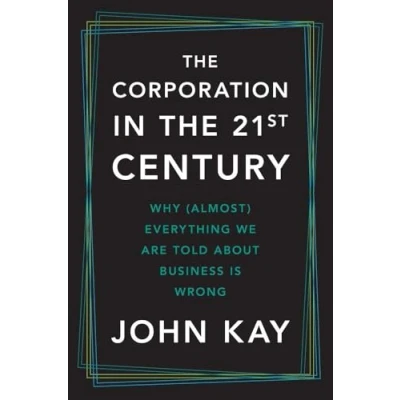 Bild av the Corporation in Twenty First Century: Why (almost) everything we are told about business is wrong