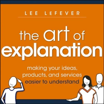 Bild av The Art of Explanation: Making your Ideas, Products, and Services Easier to Understand