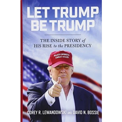 Bild av Let Trump Be Trump: the Inside Story of His Rise to Presidency