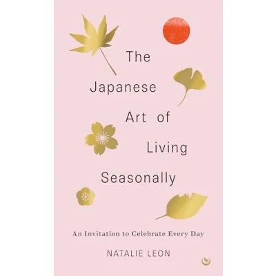 Bild av The Japanese Art of Living Seasonally: An invitation to celebrate every day