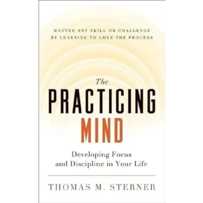 Bild av the Practicing Mind: Developing Focus and Discipline in Your Life Master Any Skill or Challenge by Learning to Love Process