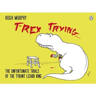 Bild av T Rex Trying: the Unfortunate Trials of Tyrant Lizard King
