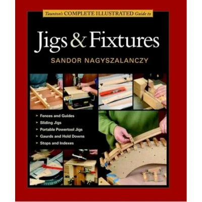Bild av Taunton&#039;s Complete Illustrated Guide to Jigs &amp; Fix tures