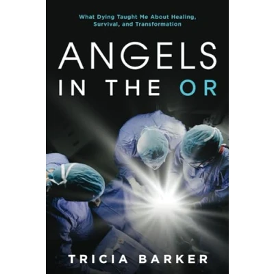 Bild av Angels in the OR: What Dying Taught Me About Healing, Survival, and Transformation