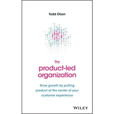 Bild av the Product Led Organization: Drive Growth By Putting at Center of Your Customer Experience