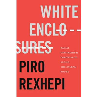 Bild av White Enclosures: Racial Capitalism and Coloniality along the Balkan Route