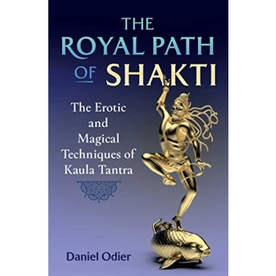 Bild av The Royal Path of Shakti: Erotic and Magical Techniques Kaula Tantra