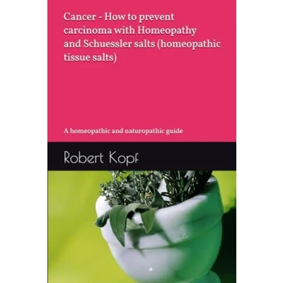 Bild av Cancer How to prevent carcinoma with Homeopathy and Schuessler salts (homeopathic tissue salts): A homeopathic naturopathic guide
