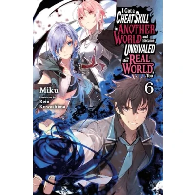Bild av I Got a Cheat Skill in Another World and Became Unrivaled the Real World, Too, Vol. 6 (light nove: Volume