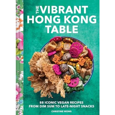 Bild av The Vibrant Hong Kong Table: 88 Iconic Vegan Recipes from Dim Sum to Late Night Snacks