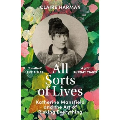 Bild av All Sorts of Lives: Katherine Mansfield and the art risking everything