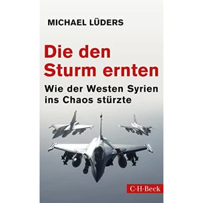 Bild av Die den Sturm ernten: Wie der Westen Syrien ins Chaos stürzte