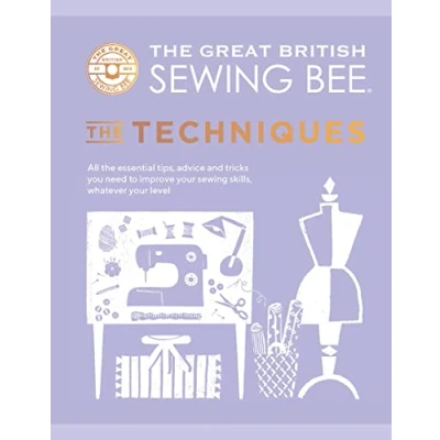 Bild av the Great British Sewing Bee: Techniques: All Essential Tips, Advice and Tricks You Need to Improve Your Skills, Whatever Level