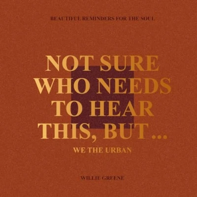 Bild av Not Sure Who Needs to Hear This, But...: WE the URBAN: Beautiful Reminders for Soul