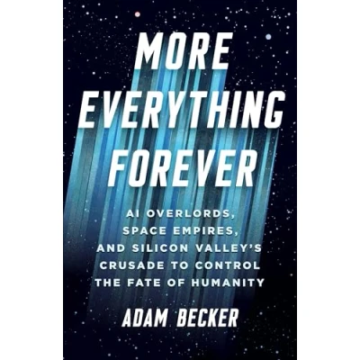Bild av More Everything Forever: AI Overlords, Space Empires, and Silicon Valley&#039;s Crusade to Control the Fate of Humanity