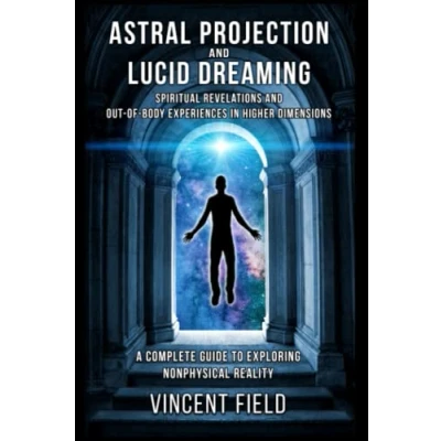 Bild av Astral Projection and Lucid Dreaming: Spiritual Revelations Out of Body Experiences in Higher Dimensions: A Complete Guide to Exploring Nonphysical Reality