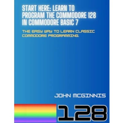 Bild av Start Here: learn to Program The Commodore 128 in BASIC 7: easy way classic programming.