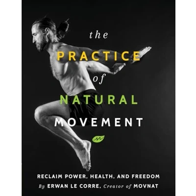 Bild av The Practice Of Natural Movement: Reclaim Power, Health, and Freedom